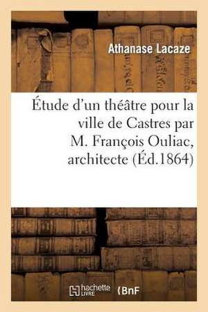 Etude D'Un Theatre Pour La Ville de Castres Par M. Francois Ouliac, Architecte