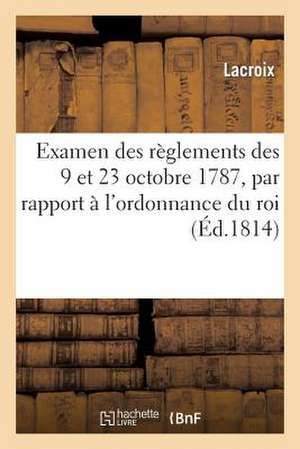 Examen Des Reglemens Des 9 Et 23 Octobre 1787, Par Rapport A L'Ordonnance Du Roi Du 6 Mai 1814