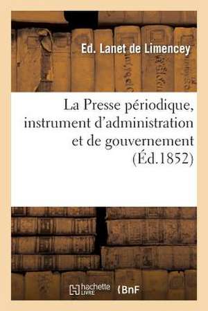 La Presse Periodique, Instrument D'Administration Et de Gouvernement. Rappel D'Un Memoire