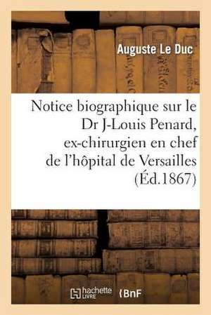 Notice Biographique Sur Le Dr Jean-Louis Penard, Ex-Chirurgien En Chef de L'Hopital de Versailles