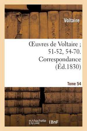 Oeuvres de Voltaire; 51-52, 54-70. Correspondance. T. 54 de Voltaire