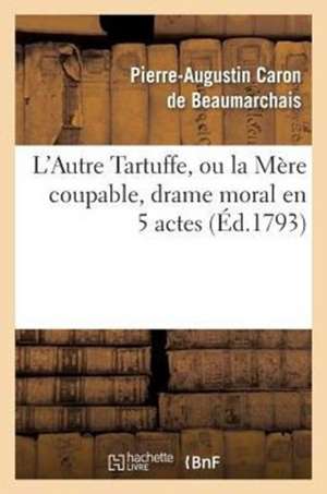 L Autre Tartuffe, Ou La Mere Coupable, Drame Moral En 5 Actes