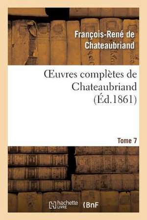 Oeuvres Completes de Chateaubriand. Tome 7