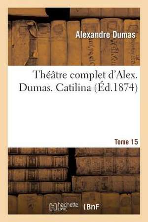 Theatre Complet D'Alex. Dumas. Tome 15 Catilina