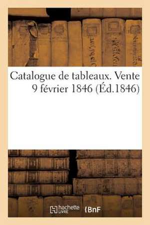 Catalogue de Tableaux. Vente 9 Fevr. 1846