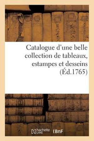 Catalogue D'Une Belle Collection de Tableaux, Estampes Et Desseins