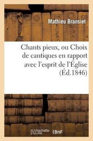 Chants Pieux, Ou Choix de Cantiques En Rapport Avec L'Esprit de L'Eglise (Ed.1846)