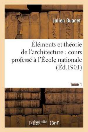 Elements Et Theorie de L'Architecture. Tome 1