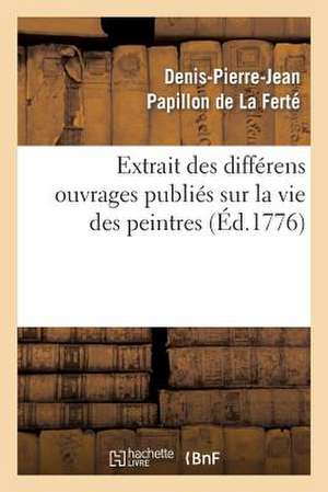 Extrait Des Differens Ouvrages Publies Sur La Vie Des Peintres