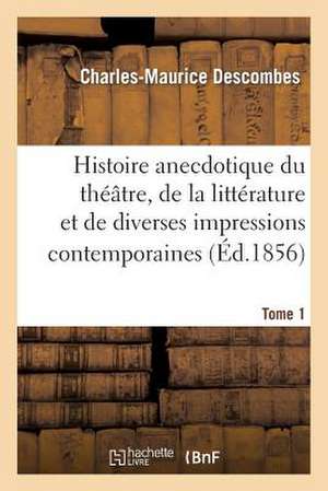 Histoire Anecdotique Du Theatre, de La Litterature Et de Diverses Impressions Contemporaines. T1