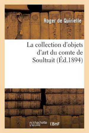 La Collection D'Objets D'Art Du Comte de Soultrait, En Son Vivant