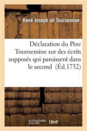 Déclaration Du Père Tournemine Sur Des Écrits Supposés Qui Paroissent de René Joseph de Tournemine