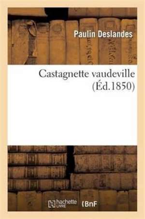 Castagnette Vaudeville Variétés 27 Janvier 1850. de Paulin Deslandes