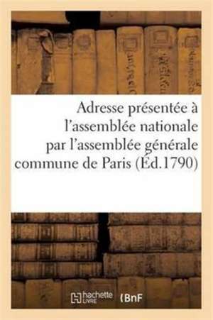 Adresse Présentée À l'Assemblée Nationale Représentants de la Commune de Paris 12 Août 1790 de Sans Auteur