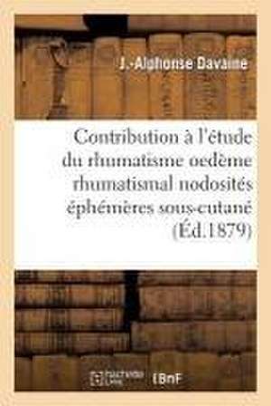 Contribution À l'Étude Du Rhumatisme: Oedème Rhumatismal Nodosités Éphémères de J -Alphonse Davaine