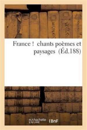 France !: Chants Poèmes Et Paysages