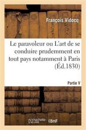 Le Paravoleur Ou l'Art de Se Conduire Prudemment En Tout Pays Notamment À Paris de François Vidocq