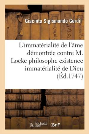 L'Immatérialité de l'Âme Démontrée Contre M. Locke Philosophe Existence & l'Immatérialité de Dieu de Giacinto Sigismondo Gerdil