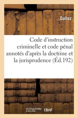 Code d'Instruction Criminelle Et Code Pénal Annotés d'Après La Doctrine Et La Jurisprudence 12e Éd de Dalloz