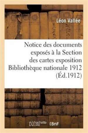 Notice Des Documents Exposés À La Section Des Cartes Paris Bibliothèque Nationale 1912 de Vallee-L