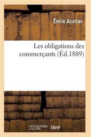 Les Obligations Des Commerçants 2e Éd de Acollas-E