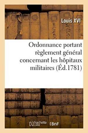 Ordonnance Portant Règlement Général Concernant Les Hôpitaux Militaires de Louis XVI