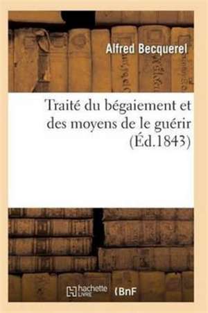 Traité Du Bégaiement Et Des Moyens de Le Guérir de Becquerel-A