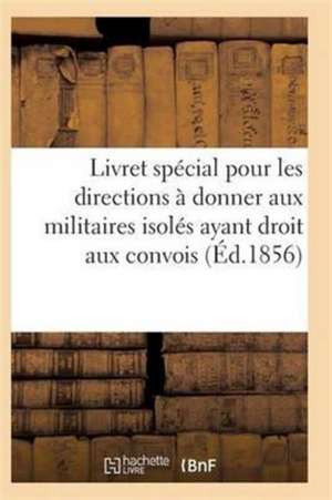 Livret Spécial Pour Les Directions À Donner Aux Militaires Isolés Ayant Droit Aux Convois de Sans Auteur