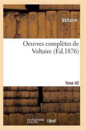 Oeuvres Complètes de Voltaire. Tome 42 de Voltaire