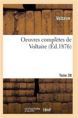 Oeuvres Complètes de Voltaire. Tome 38 de Voltaire