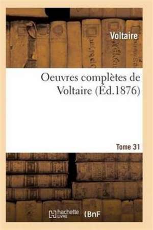 Oeuvres Complètes de Voltaire. Tome 31 de Voltaire