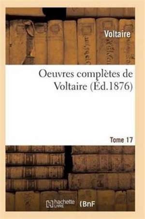 Oeuvres Complètes de Voltaire. Tome 17 de Voltaire