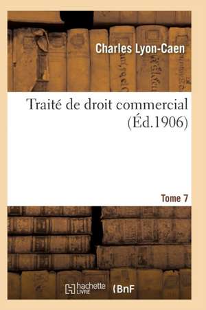 Traité de Droit Commercial T07 de Lyon-Caen-C