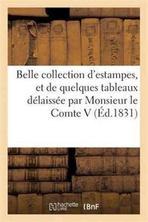 Belle Collection d'Estampes, Et de Quelques Tableaux Délaissée Par Monsieur Le Comte V de Sans Auteur