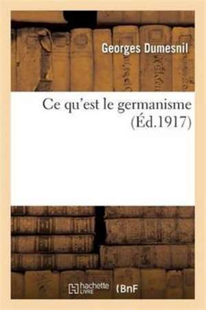 Ce Qu'est Le Germanisme de Georges Dumesnil