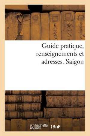 Guide Pratique, Renseignements Et Adresses. Saigon