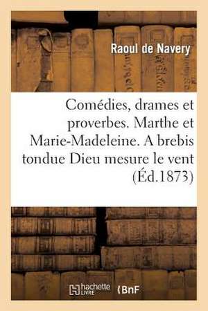 Comedies, Drames Et Proverbes. Marthe Et Marie-Madeleine. a Brebis Tondue Dieu Mesure Le Vent