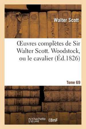 Oeuvres Completes de Sir Walter Scott. Tome 69 Woodstock, Ou Le Cavalier. T2