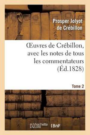 Oeuvres de Crebillon, Avec Les Notes de Tous Les Commentateurs.Tome 2