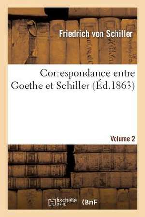 Correspondance Entre Goethe Et Schiller (Ed.1863) Volume 2