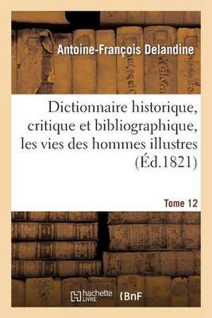 Dictionnaire Historique, Critique Et Bibliographique, Contenant Les Vies Des Hommes Illustres. T.12