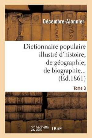 Dictionnaire Populaire Illustre D'Histoire, de Geographie, de Biographie, de Technologie. 3. M-Z de Decembre Alonnier