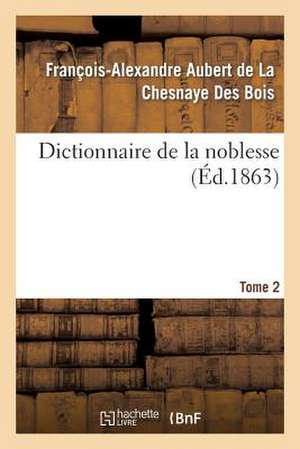 Dictionnaire de La Noblesse. Tome 2