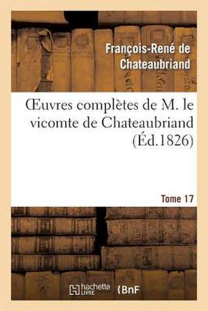 Oeuvres Completes de M. Le Vicomte de Chateaubriand, Tome 17