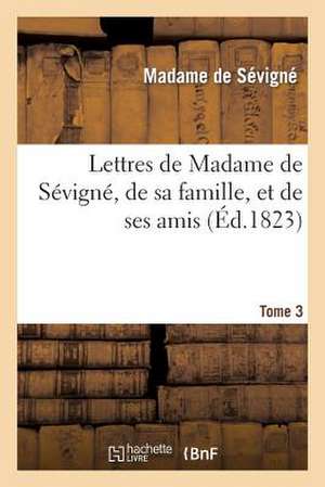 Lettres de Madame de Sevigne, de Sa Famille, Et de Ses Amis. Tome 3