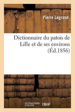 Dictionnaire Du Patois de Lille Et de Ses Environs (Ed.1856)