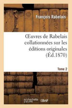 Oeuvres de Rabelais Collationnees Sur Les Editions Originales. Tome 2, Edition 2