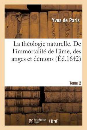 La Theologie Naturelle. Tome 2. de L'Immortalite de L'Ame, Des Anges Et Demons