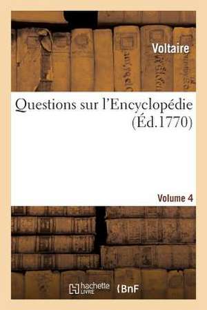 Questions Sur L'Encyclopedie. Vol4