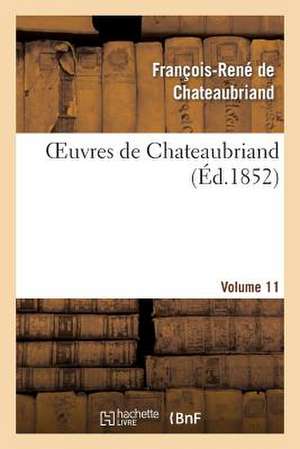 Oeuvres de Chateaubriand. Les Quatre Stuarts. Moise. Voyage Au Mont-Blanc. Vol. 11